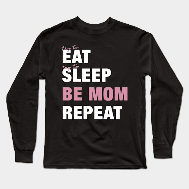 Try To Eat, Try To Sleep, Be Mom, Repeat Funny Cute Gift Long Sleeve T-Shirt by koalastudio